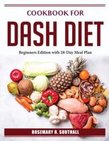 COOKBOOK FOR DASH DIET: Beginners Edition with 28-Day Meal Plan