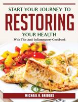 Start Your Journey To Restoring Your Health: With This Anti-Inflammatory Cookbook