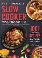 The Complete Slow Cooker Cookbook UK: 1001 Delicious Recipes for Family and Friends