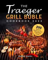 The Traeger Grill Bible Cookbook : 200 Standout Recipes for Your Wood Pellet Cooker