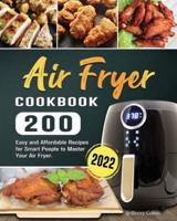 Air Fryer Cookbook : 200 Easy and Affordable Recipes for Smart People to Master Your Air Fryer.