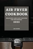AIR FRYER  COOKBOOK 2022: DELICIOUS AND EASY RECIPES FOR BEGINNERS