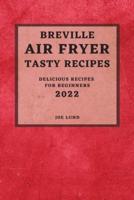 BREVILLE AIR FRYER TASTY RECIPES 2022: DELICIOUS RECIPES FOR BEGINNERS