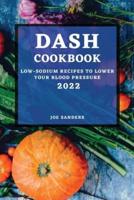 DASH COOKBOOK 2022: LOW-SODIUM RECIPES TO LOWER YOUR BLOOD PRESSURE