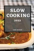 SLOW COOKING 2022: DELICIOUS AND AFFORDABLE RECIPES TO MASTER YOUR SKILLS