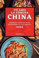 YO AMO LA COMIDA CHINA 2022: SABROSAS RECETAS  PARA SORPRENDER A TUS AMIGOS