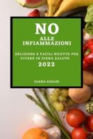 NO ALLE INFIAMMAZIONI 2022: DELIZIOSE E FACILI RICETTE PER VIVERE IN PIENA SALUTE