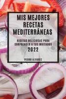 MIS MEJORES RECETAS MEDITERRÁNEAS 2022: RECETAS DELICIOSAS PARA SORPRENDER A TUS  INVITADOS