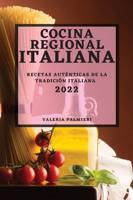 COCINA REGIONAL ITALIANA  2022: RECETAS AUTÉNTICAS DE LA TRADICIÓN ITALIANA