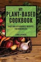MY PLANT-BASED COOKBOOK: EASY AND AFFORDABLE RECIPES FOR BEGINNERS