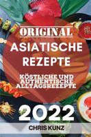 ORIGINAL ASIATISCHE REZEPTE 2022: KÖSTLICHE UND AUTHENTISCHE ALLTAGSREZEPTE