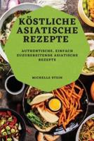 KÖSTLICHE ASIATISCHE REZEPTE : AUTHENTISCHE, EINFACH ZUZUBEREITENDE ASIATISCHE  REZEPTE