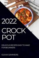 CROCKPOT 2022: DELICIOUS RECIPES EASY TO MAKE FOR BEGINNERS