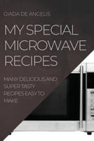 MY SPECIAL  MICROWAVE RECIPES: MANY DELICIOUS AND SUPER TASTY RECIPES  EASY TO MAKE