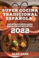 SUPER COCINA TRADICIONAL ESPAÑOLA 2022: RECETAS POPULARES PARA PRINCIPIANTES