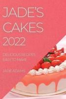 JADE'S CAKES 2022: DELICIOUS RECIPES EASY TO MAKE
