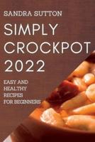 SIMPLY CROCKPOT 2022: EASY AND HEALTHY RECIPES FOR BEGINNERS