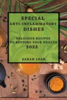 SPECIAL ANTI-INFLAMMATORY DISHES 2022: DELICIOUS RECIPES TO RESTORE YOUR HEALTH