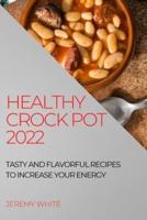HEALTHY CROCK POT 2022: TASTY AND FLAVORFUL RECIPES  TO INCREASE YOUR ENERGY