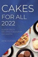 CAKES FOR ALL 2022: SUPER TASTY RECIPES FOR EVERY OCCASION