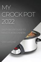 MY CROCK POT 2022: TASTY RECIPES EASY TO MAKE FOR BEGINNERS