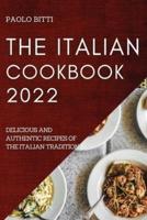 THE ITALIAN COOKBOOK  2022: DELICIOUS AND AUTHENTIC RECIPES OF THE ITALIAN TRADITION