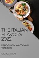 THE ITALIAN FLAVORS 2022: DELICIOUS ITALIAN COOKING TRADITION