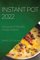 INSTANT POT  2022: ON A BUDGET RECIPES FOR BEGINNERS