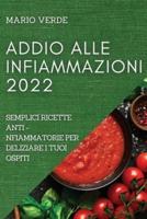 ADDIO ALLE INFIAMMAZIONI 2022: SEMPLICI RICETTE ANTI-INFIAMMATORIE  PER DELIZIARE I TUOI OSPITI