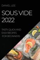 SOUS VIDE 2022: TASTY, QUICK AND EASY RECIPES FOR BEGINNERS