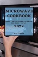 MICROWAVE  COOKBOOK 2022: MANY TASTY RECIPES FOR SMART AND BUSY PEOPLE