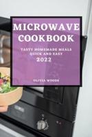 MICROWAVE  COOKBOOK 2022: TASTY HOMEMADE MEALS QUICK AND EASY