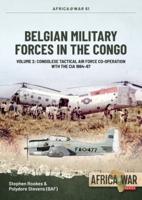 Belgian Military Forces in the Congo. Volume 2 Rescuing the CIA, the Belgian Tactical Air Force Congo, 1964-1967