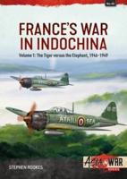 France's War in Indochina. Volume 1 The Tiger Versus the Elephant, 1946-1949