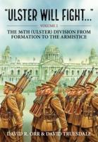 Ulster Will Fight. Volume 2 36th (Ulster) Division in Training and at War, 1914-1918