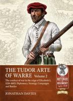 The Tudor Arte of Warre. Volume 2 The Conduct of War in the Reign of Elizabeth I, 1558-1603