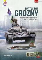Battle for Grozny. Volume 1 Prelude and the First Assault on the Capital of Chechnya, 1994-1995