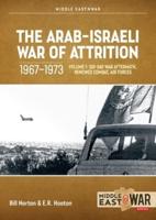 The Arab-Israeli War of Attrition, 1967-1973. Vol. 1 Six-Day War Aftermath, Renewed Combat, Air Forces