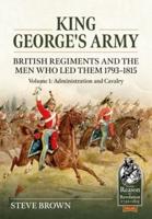 King George's Army Volume 1 Administration and Cavalry