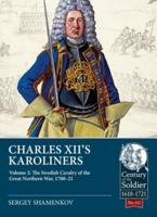 Charles XII's Karoliners. Volume 2 The Swedish Cavalry of the Great Northern War, 1700-21