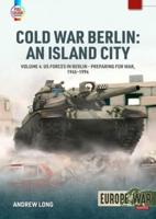 Cold War Berlin Volume 4 US Forces in Berlin - Preparing for War, 1945-1994