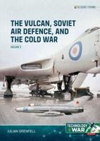 The Vulcan, Soviet Air Defence, and the Cold War Volume 2