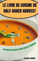 LE LIVRE DE CUISINE  DE HALF-BAKED  HARVEST: 100 RECETTES POUR DES REPAS FACILES À  DÉGUSTER