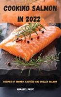 COOKING SALMON IN 2022: RECIPES OF SMOKED, SAUTÉED AND GRILLED SALMON
