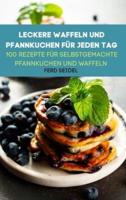 LECKERE WAFFELN UND PFANNKUCHEN FÜR JEDEN TAG