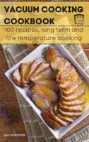 VACUUM COOKING COOKBOOK: 100 recipes, long term and low temperature cooking