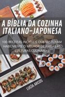 A BÍBLIA DA COZINHA ITALIANO-JAPONESA