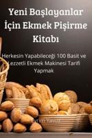 Yeni Başlayanlar İçin Ekmek Pişirme Kitabı