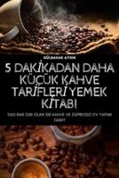 5 DAKİKADAN DAHA KÜÇÜK KAHVE TARİFLERİ YEMEK KİTABI