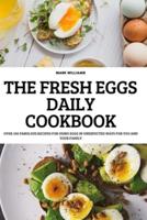 THE FRESH EGGS DAILY COOKBOOK: OVER 100 FABULOUS RECIPES FOR USING EGGS IN UNEXPECTED WAYS FOR YOU AND YOUR FAMILY